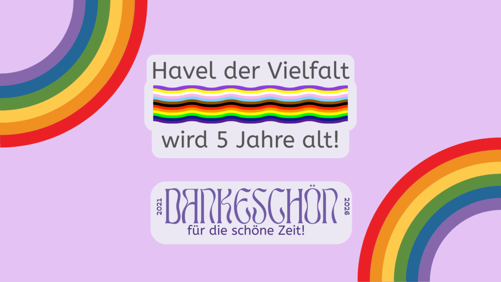 Text auf pinkem Grund: Havel der Vielfalt wird 5 Jahre alt! 2021-2026: Dankeschön für die schöne Zeit! In der linken oberen Ecke und der rechten unteren Ecke sind runde Regenbögen zu sehen.