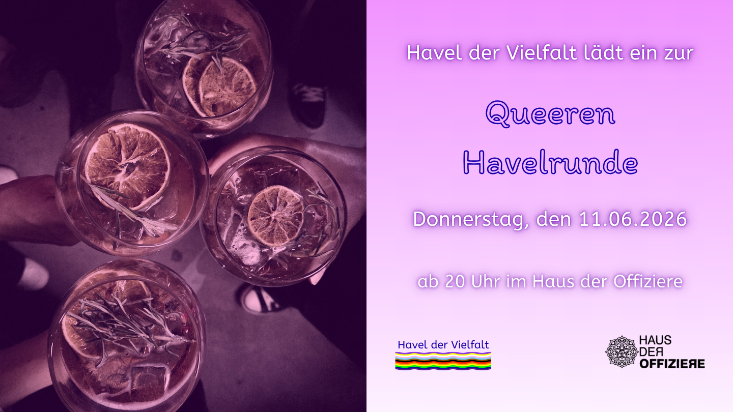 Links: Foto von Cocktails, die mit Händen gehalten werden. Das Foto ist rosa eingetönt. Rechts: Farbverlauf von oben nach unten (von Rosa zu Weiß): Text: Havel der Vielfalt lädt ein zur Queeren Havelrunde. Donnerstag, den 11.06.2026 ab 20 Uhr im Haus der Offiziere. Darunter sind die Logos von Havel der Vielfalt und Haus der Offiziere.